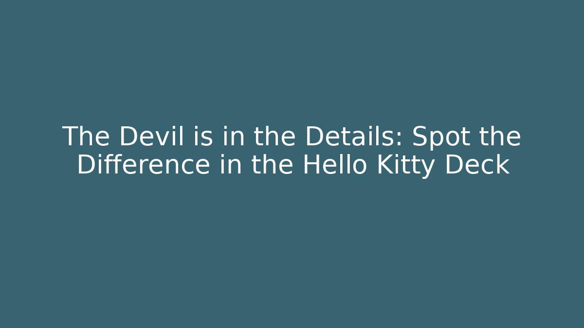 The Devil is in the Details: Spot the Difference in the Hello Kitty Deck - Create More Assets