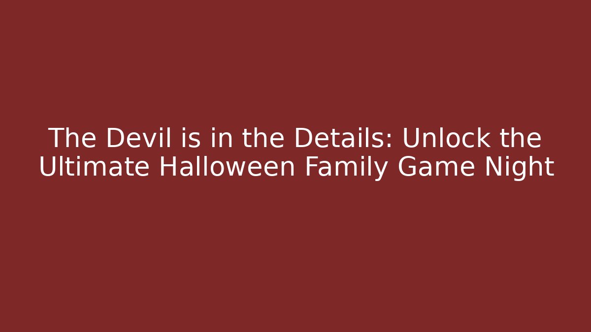 The Devil is in the Details: Unlock the Ultimate Halloween Family Game Night