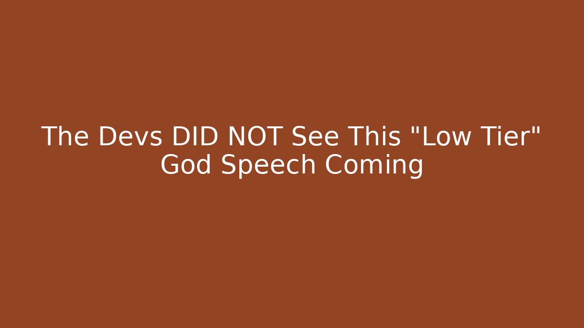 The Devs DID NOT See This "Low Tier" God Speech Coming