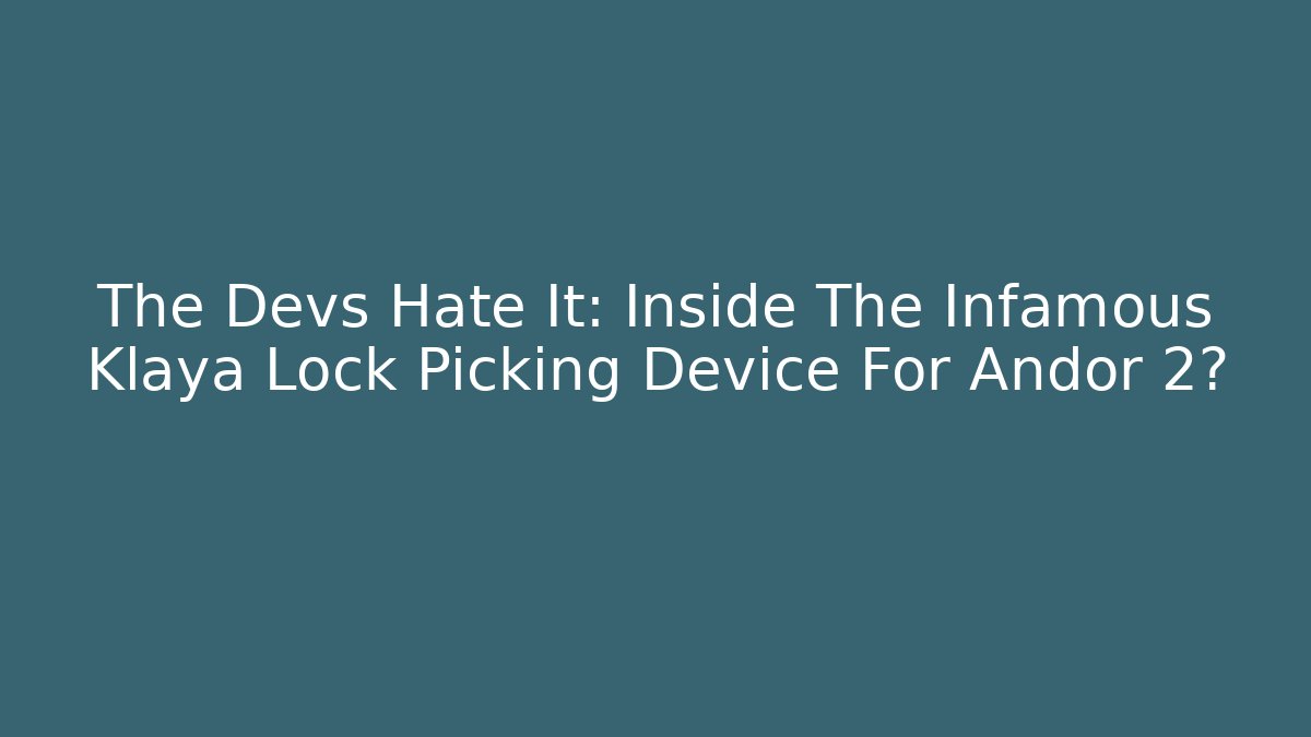 The Devs Hate It: Inside The Infamous Klaya Lock Picking Device For Andor 2?
