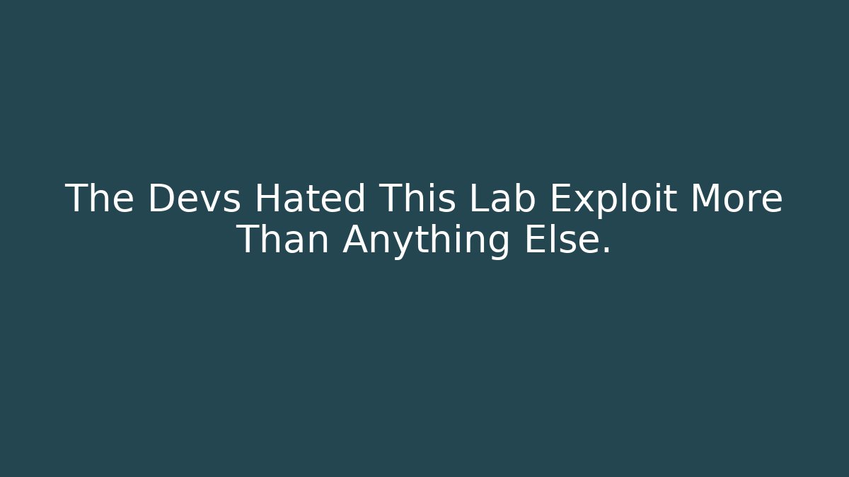 The Devs Hated This Lab Exploit More Than Anything Else.