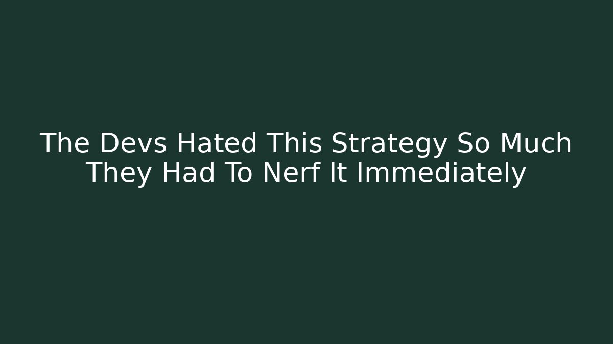 The Devs Hated This Strategy So Much They Had To Nerf It Immediately