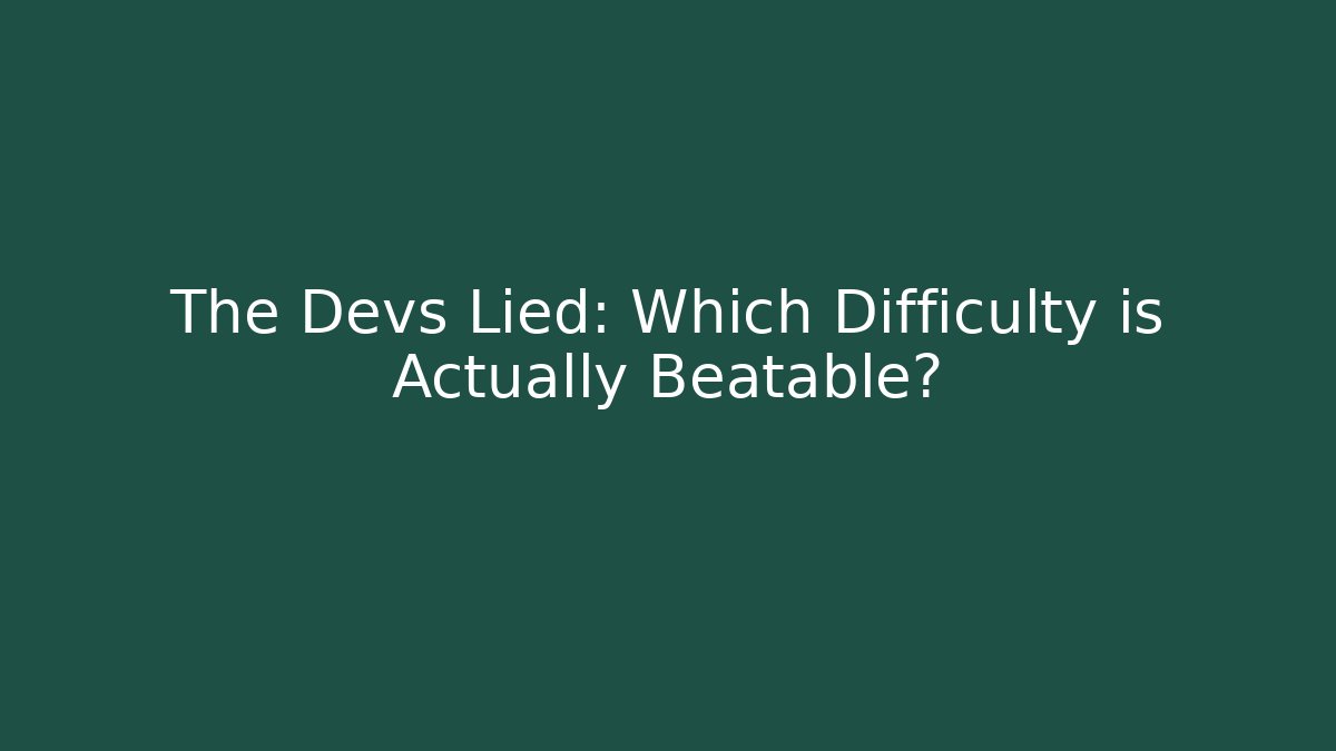 The Devs Lied: Which Difficulty is Actually Beatable? - Create More Assets