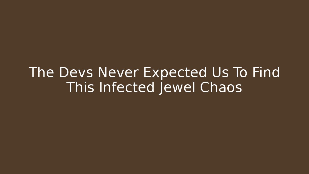 The Devs Never Expected Us To Find This Infected Jewel Chaos