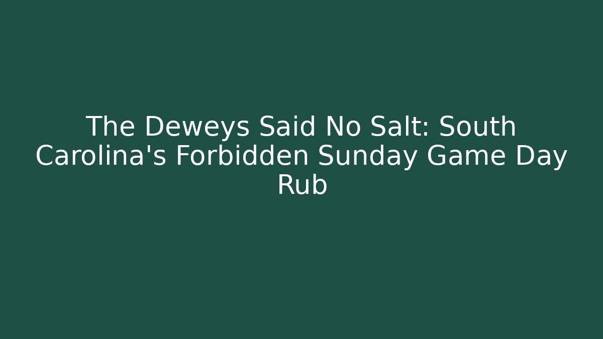 The Deweys Said No Salt: South Carolina's Forbidden Sunday Game Day Rub