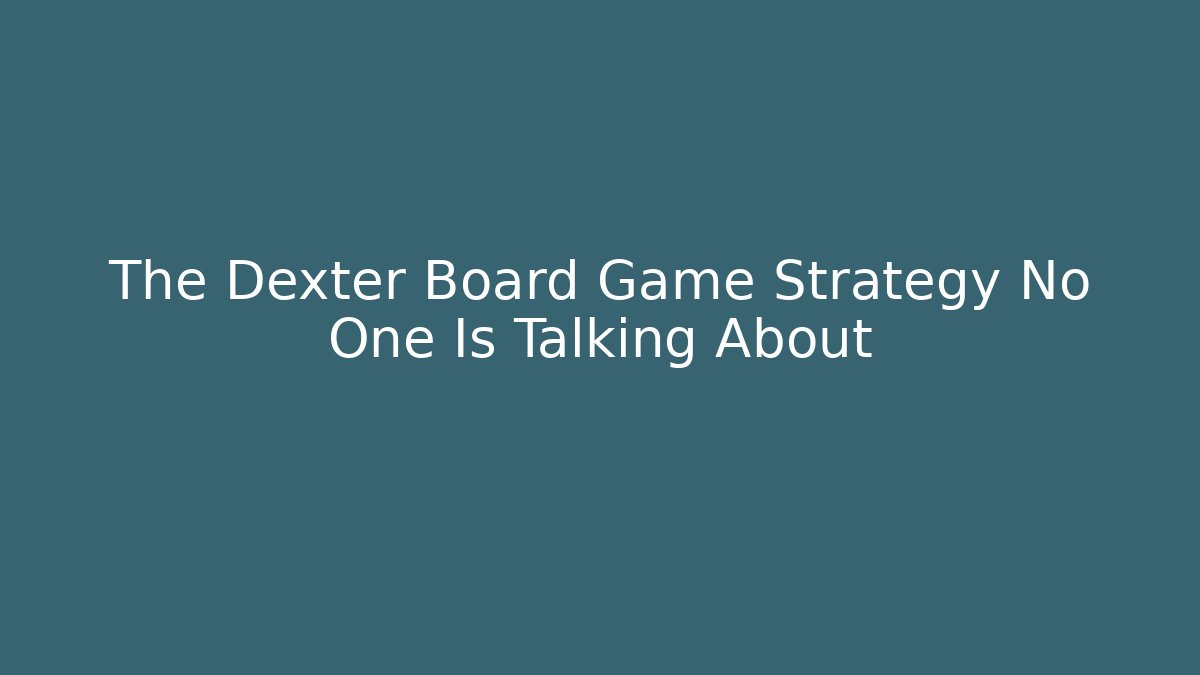 The Dexter Board Game Strategy No One Is Talking About