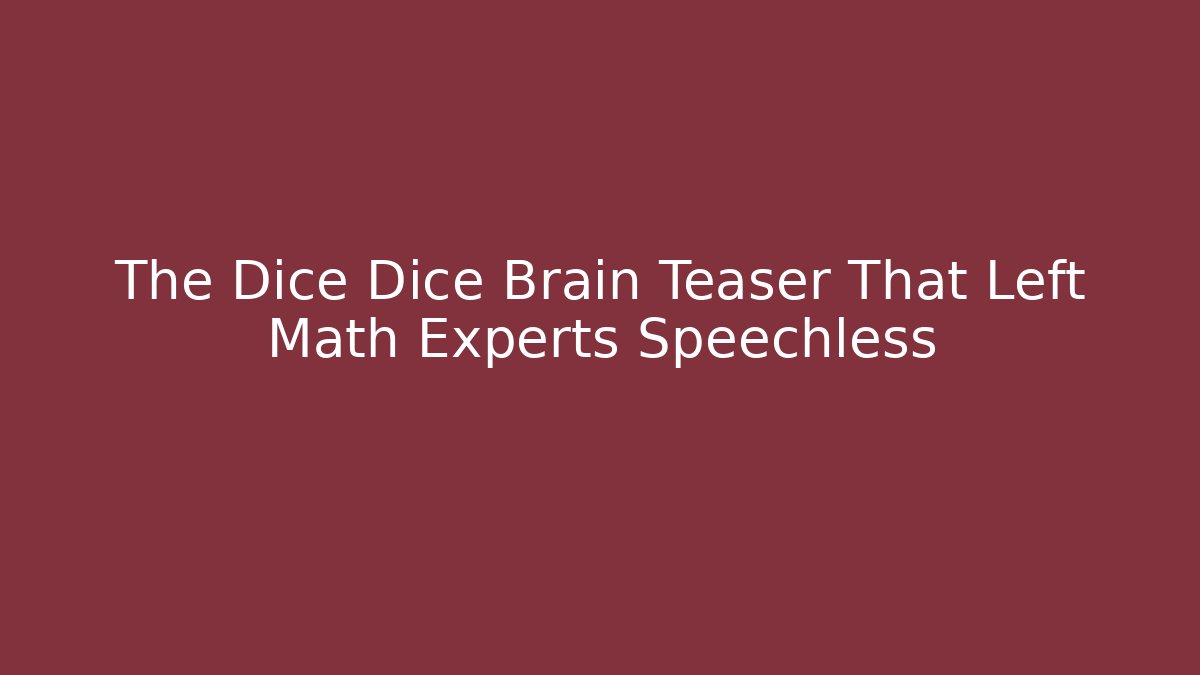 The Dice Dice Brain Teaser That Left Math Experts Speechless - Create More Assets