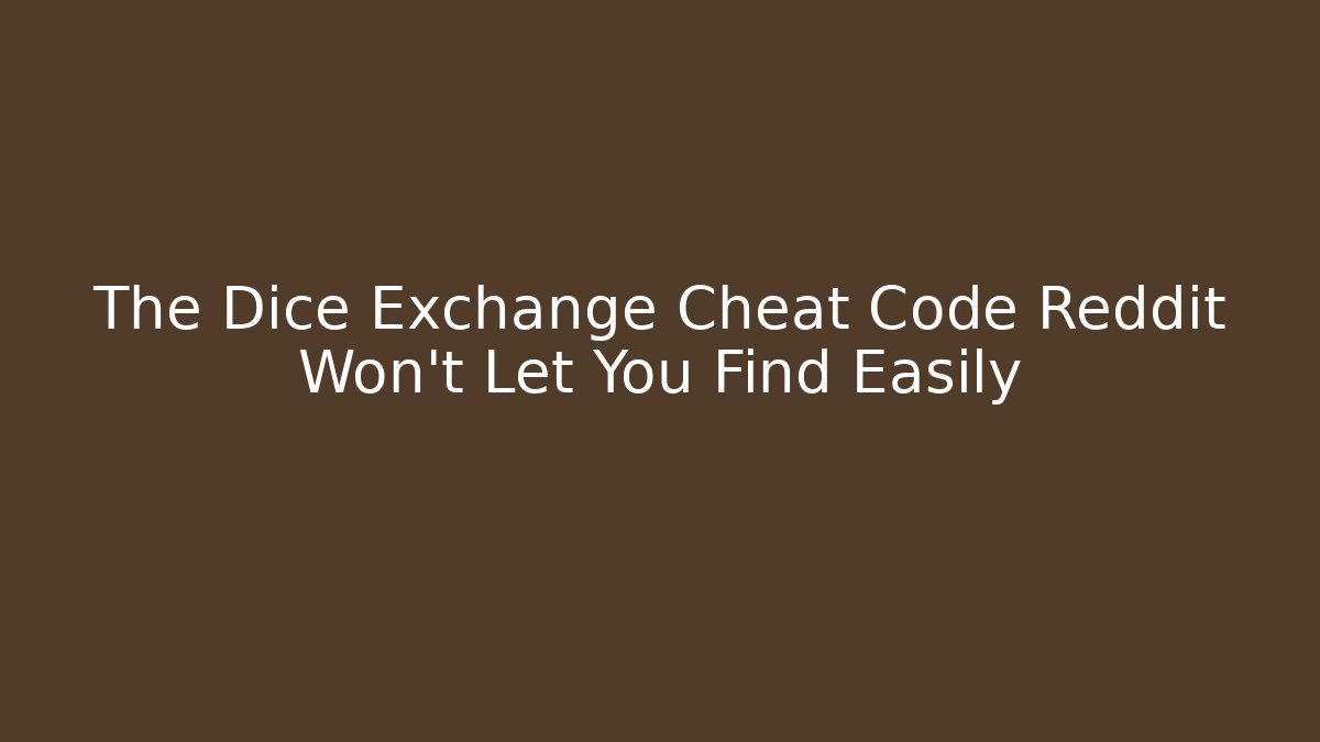 The Dice Exchange Cheat Code Reddit Won't Let You Find Easily - Create More Assets