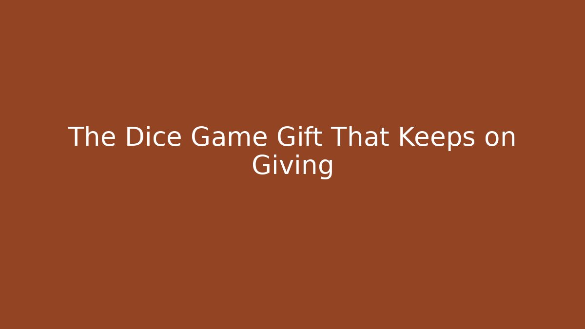 The Dice Game Gift That Keeps on Giving