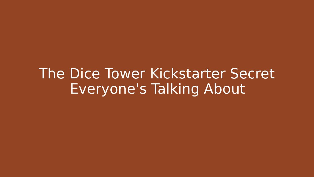 The Dice Tower Kickstarter Secret Everyone's Talking About