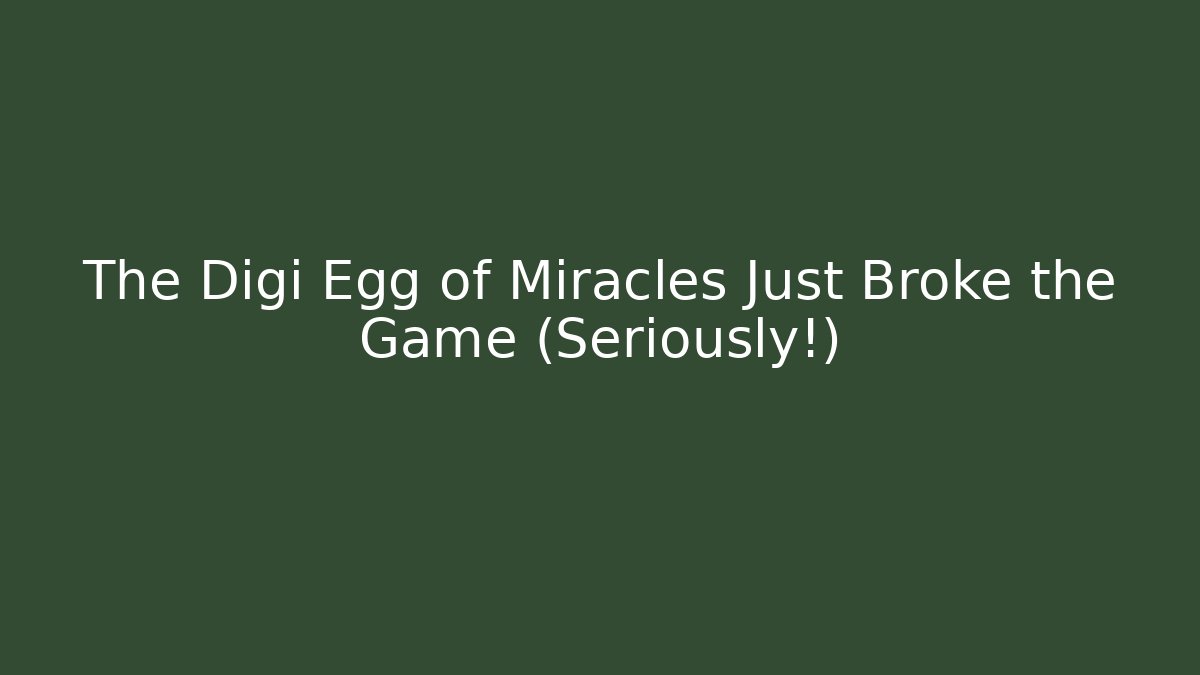 The Digi Egg of Miracles Just Broke the Game (Seriously!)