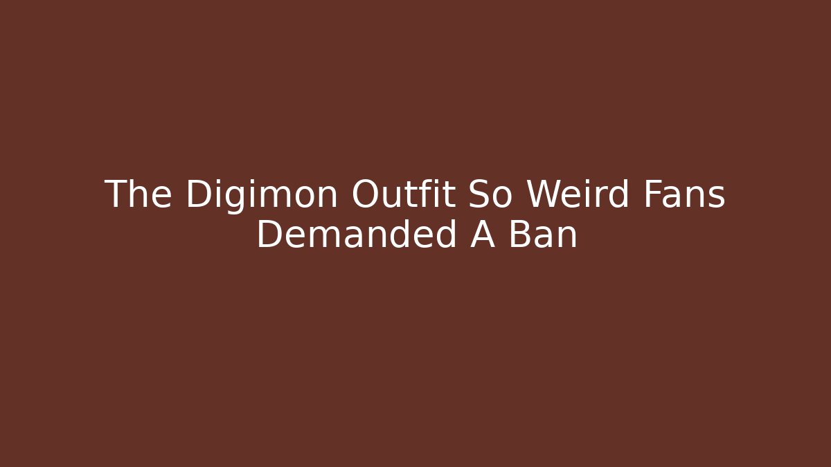 The Digimon Outfit So Weird Fans Demanded A Ban