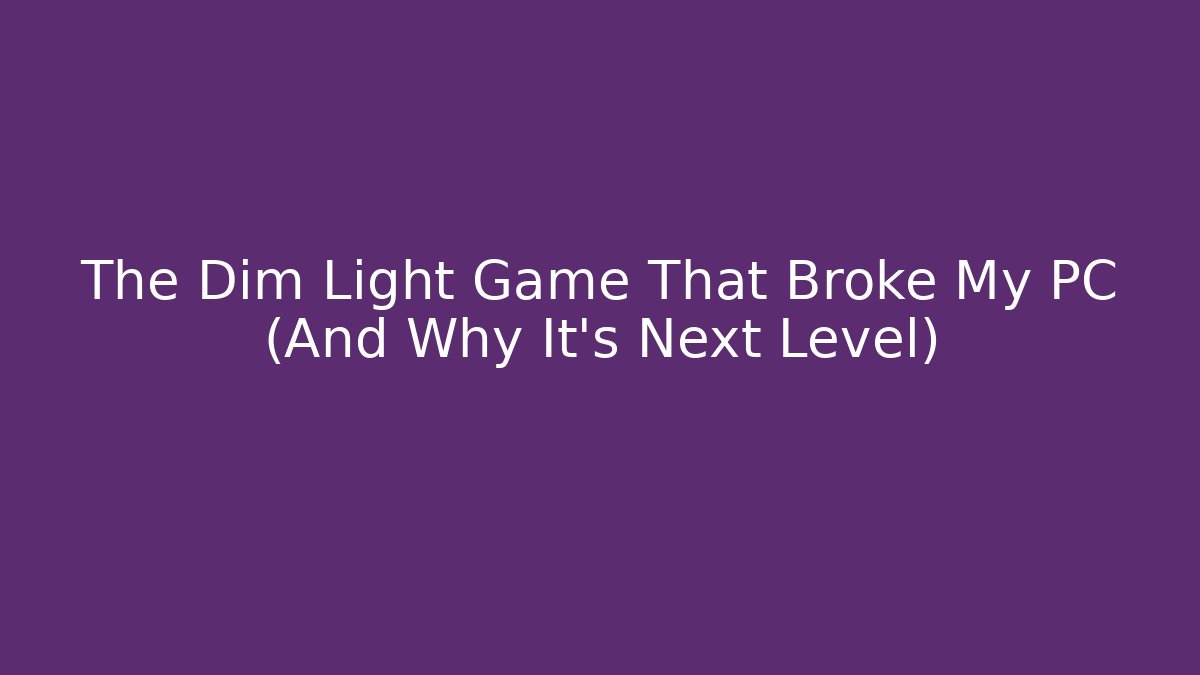The Dim Light Game That Broke My PC (And Why It's Next Level)