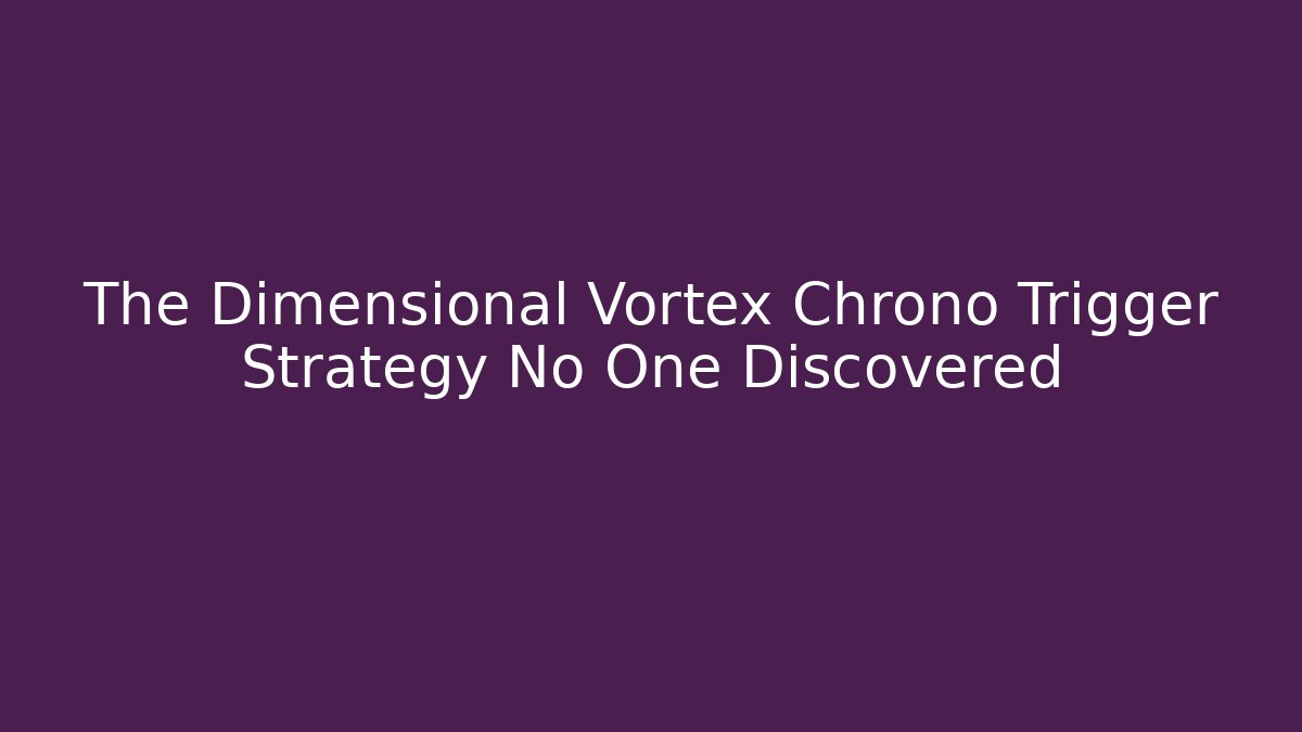 The Dimensional Vortex Chrono Trigger Strategy No One Discovered