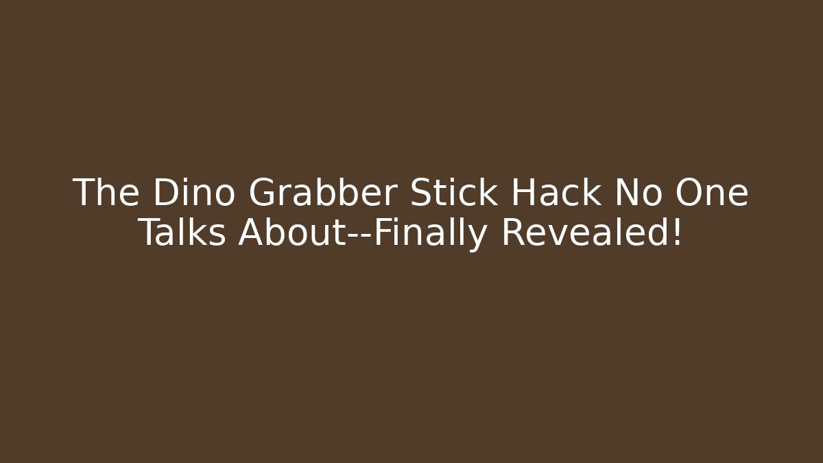 The Dino Grabber Stick Hack No One Talks About—Finally Revealed!