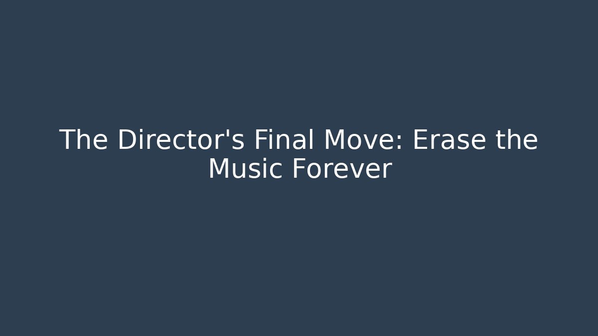 The Director's Final Move: Erase the Music Forever