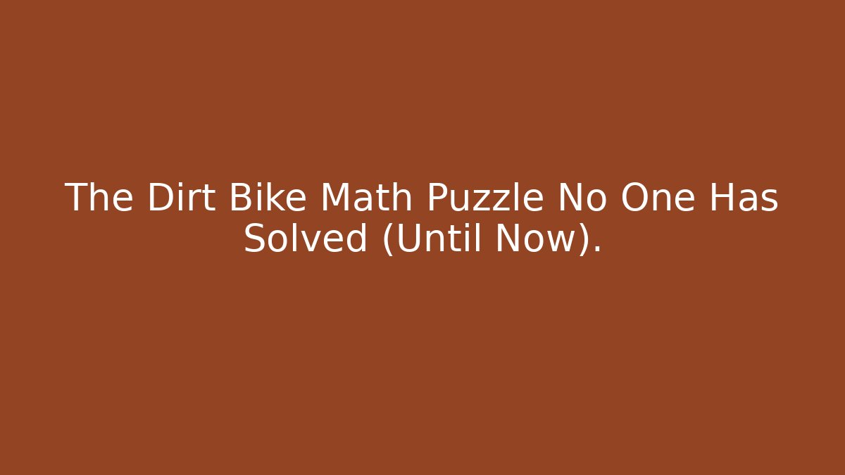 The Dirt Bike Math Puzzle No One Has Solved (Until Now).