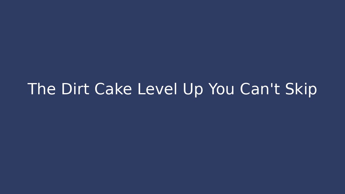 The Dirt Cake Level Up You Can't Skip - Create More Assets