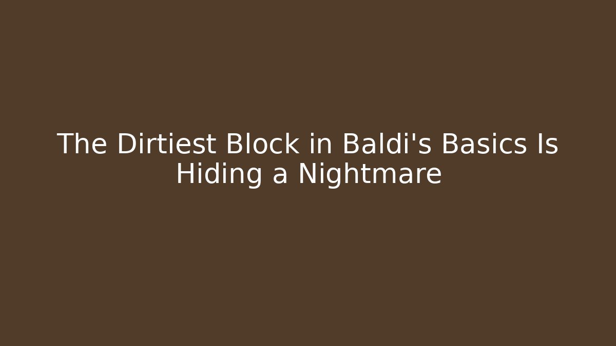 The Dirtiest Block in Baldi's Basics Is Hiding a Nightmare