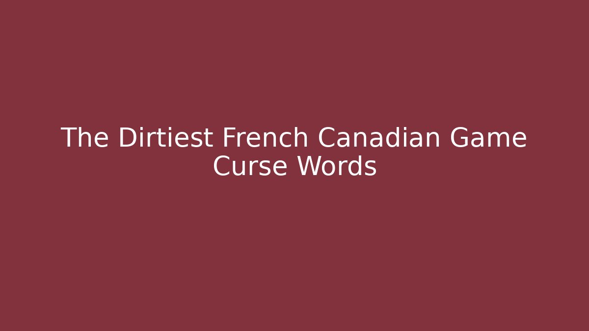 The Dirtiest French Canadian Game Curse Words