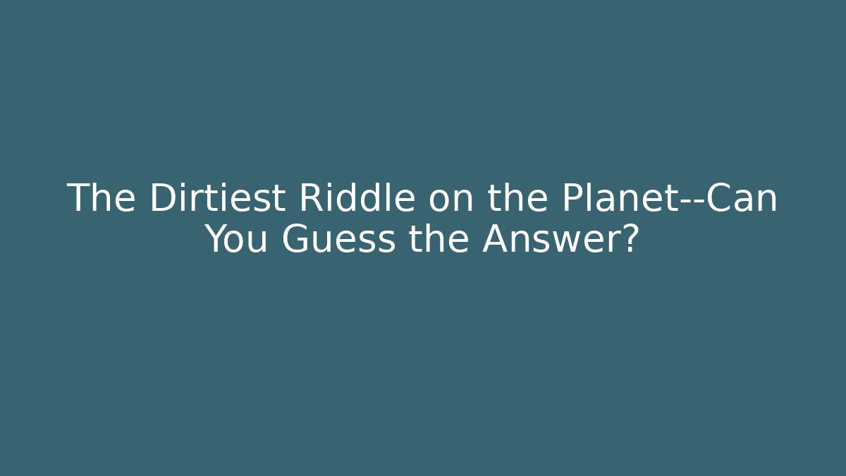 The Dirtiest Riddle on the Planet—Can You Guess the Answer?