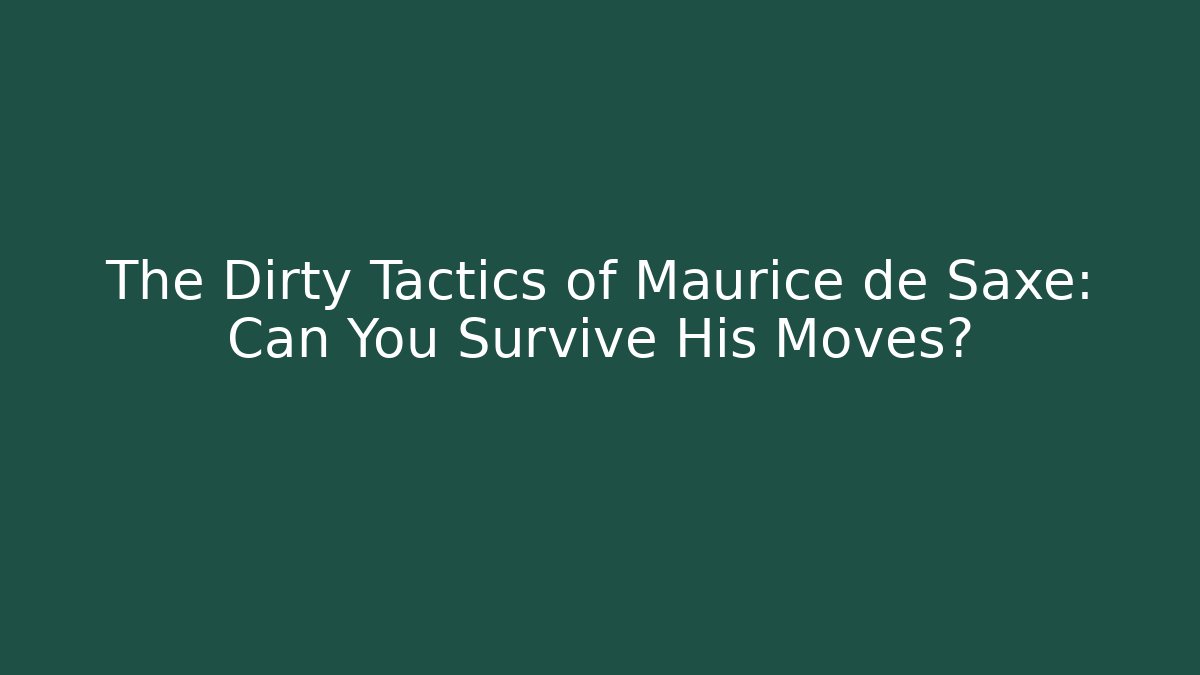 The Dirty Tactics of Maurice de Saxe: Can You Survive His Moves?