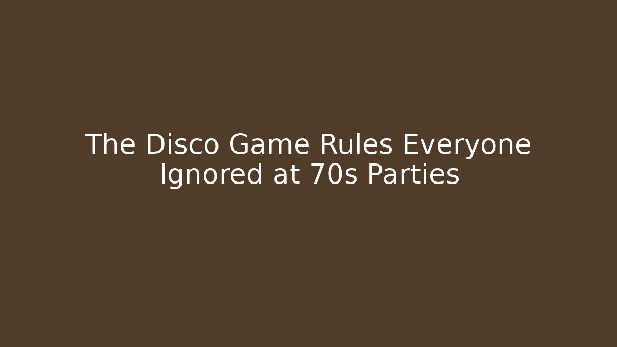 The Disco Game Rules Everyone Ignored at 70s Parties