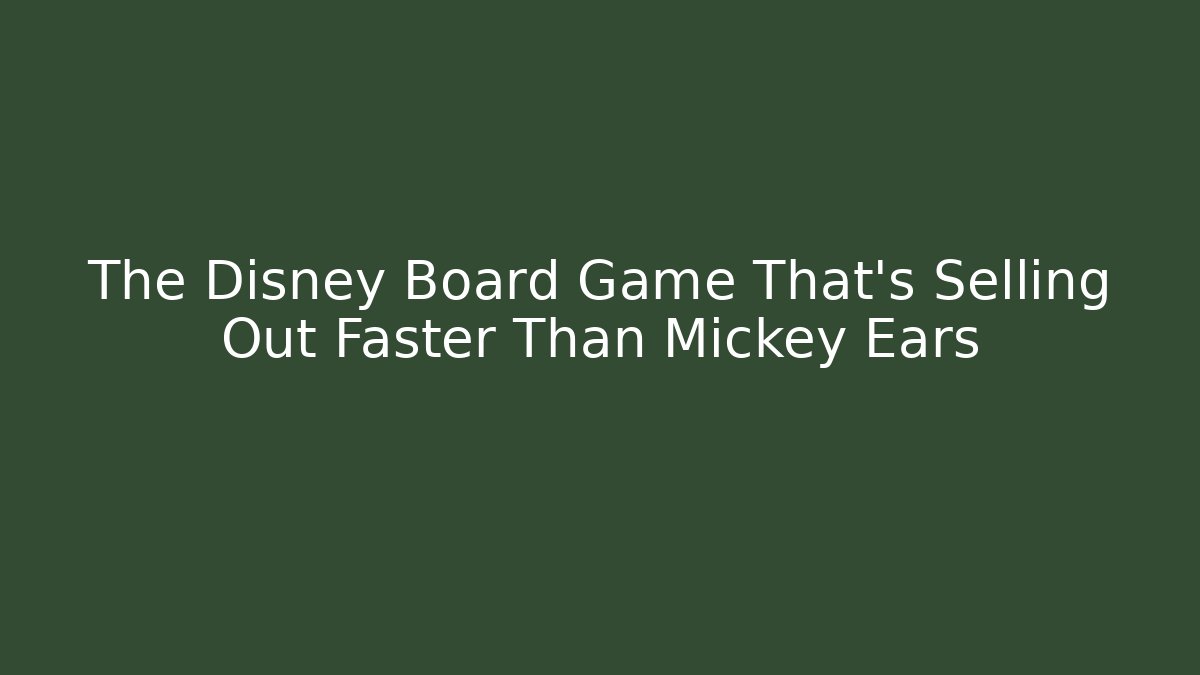 The Disney Board Game That's Selling Out Faster Than Mickey Ears
