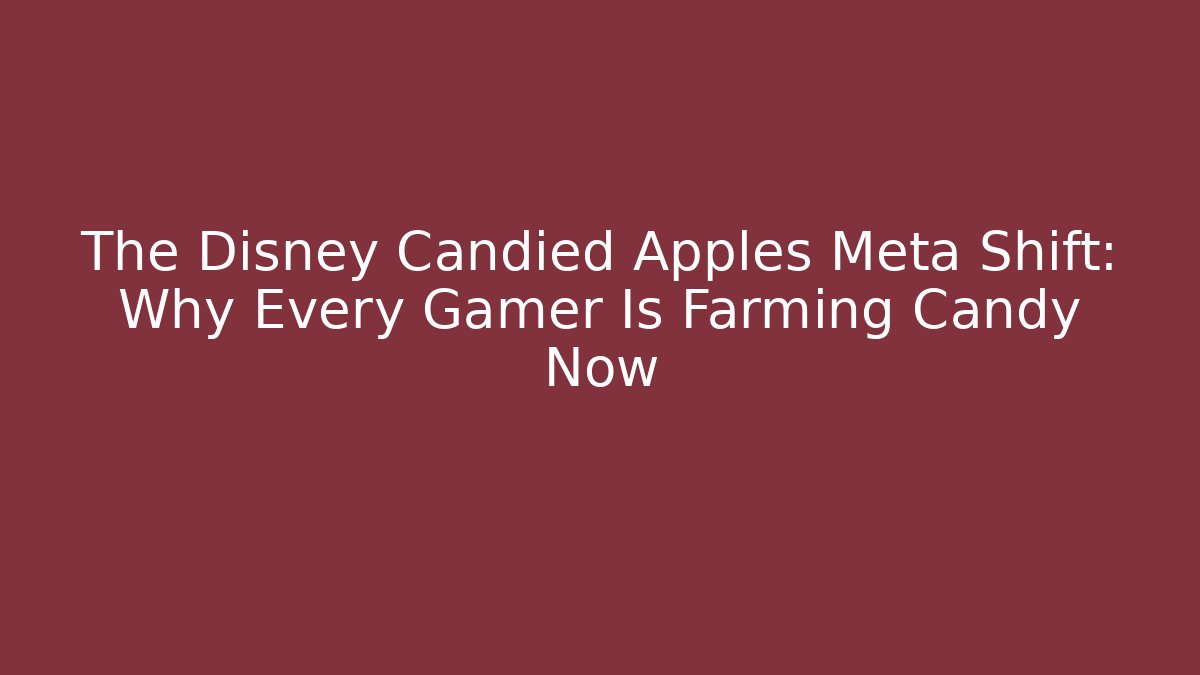 The Disney Candied Apples Meta Shift: Why Every Gamer Is Farming Candy Now