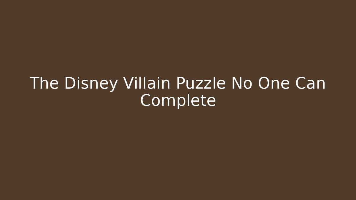 The Disney Villain Puzzle No One Can Complete