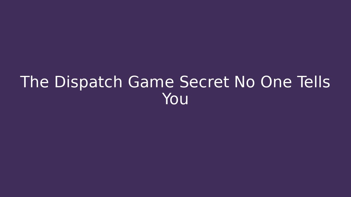 The Dispatch Game Secret No One Tells You
