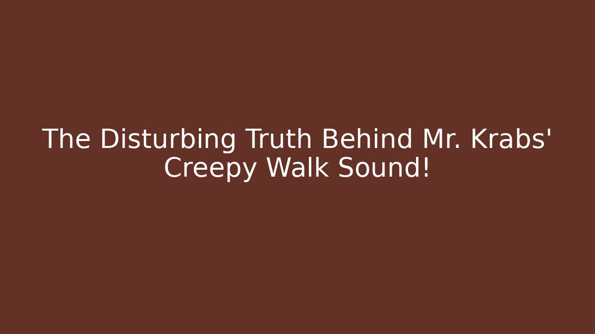 The Disturbing Truth Behind Mr. Krabs' Creepy Walk Sound!