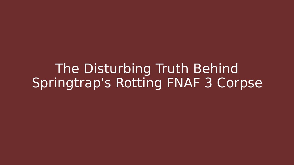 The Disturbing Truth Behind Springtrap's Rotting FNAF 3 Corpse
