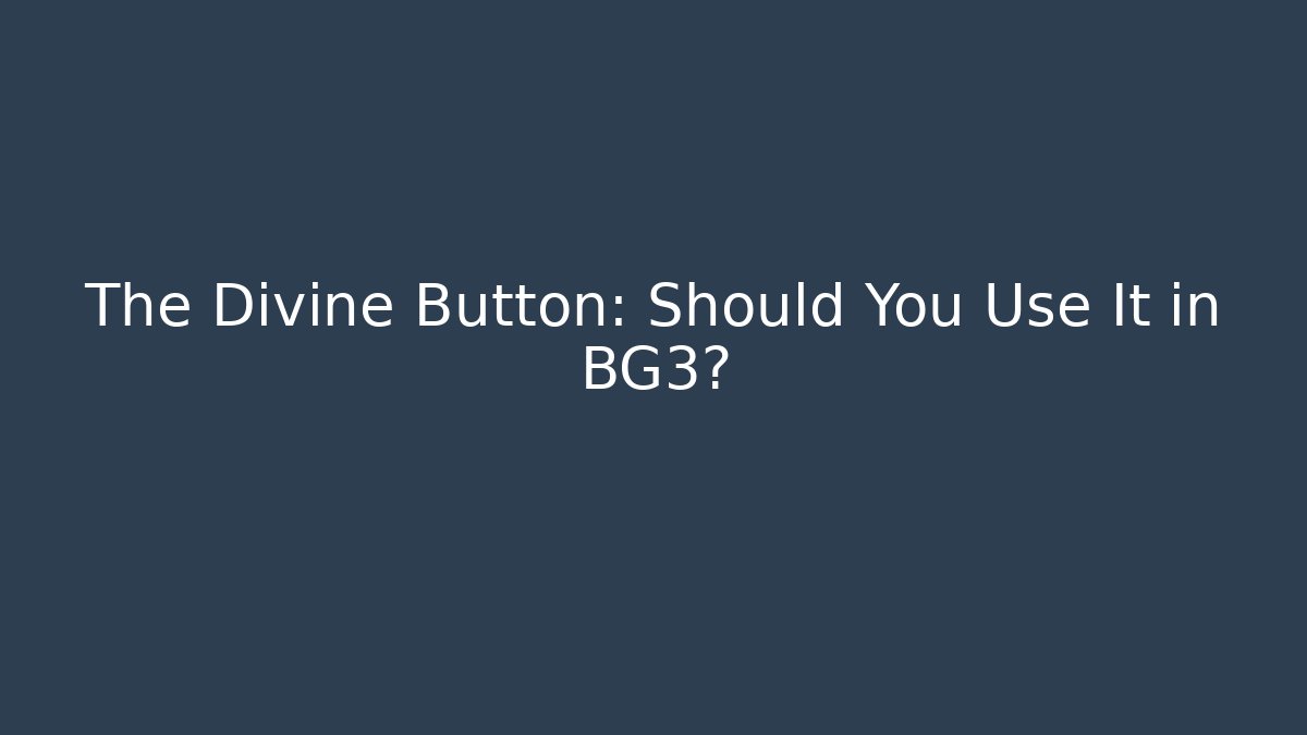 The Divine Button: Should You Use It in BG3?