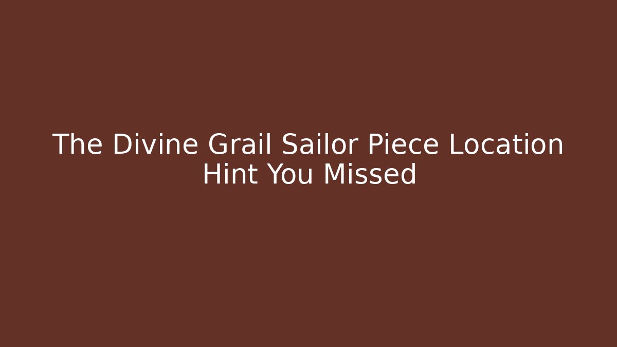 The Divine Grail Sailor Piece Location Hint You Missed