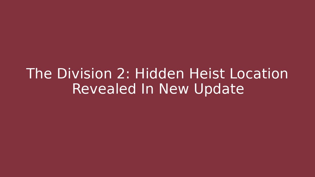 The Division 2: Hidden Heist Location Revealed In New Update