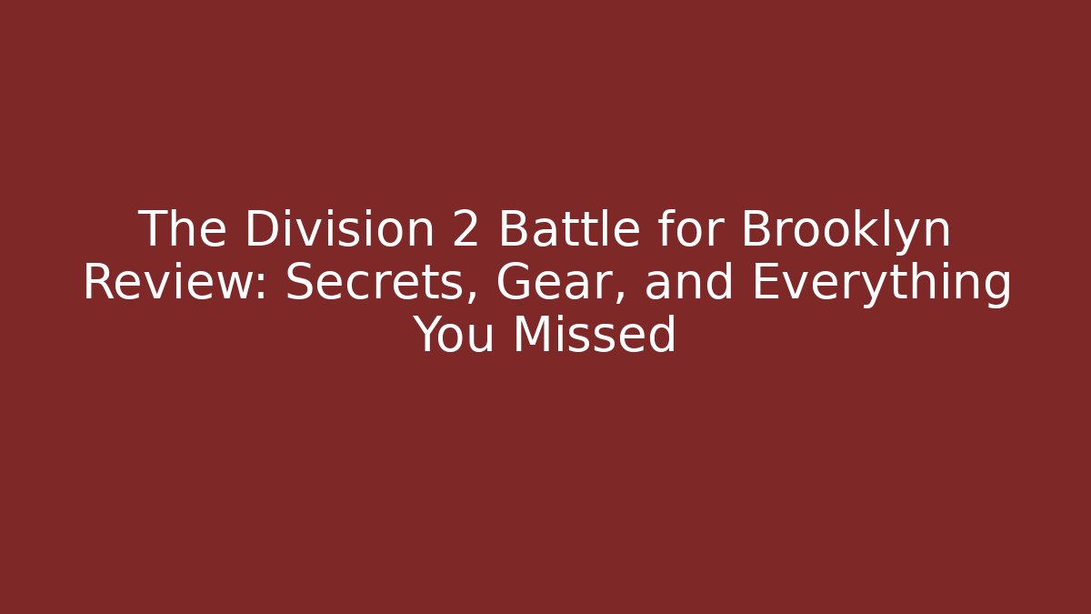 The Division 2 Battle for Brooklyn Review: Secrets, Gear, and Everything You Missed