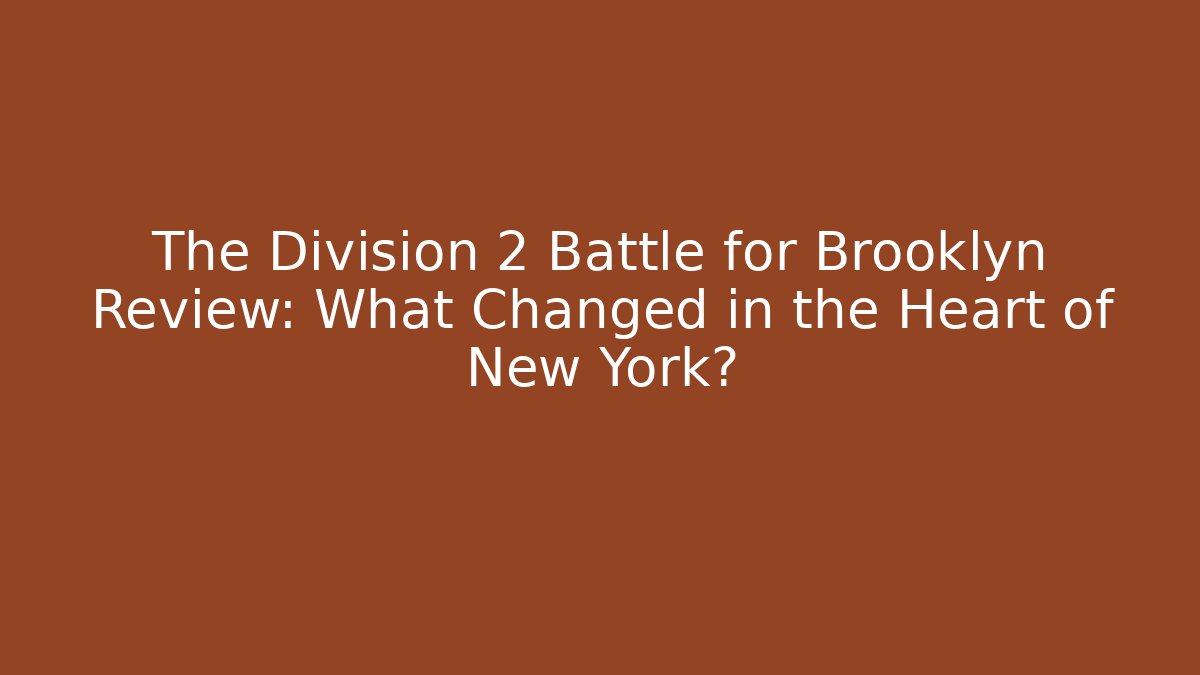 The Division 2 Battle for Brooklyn Review: What Changed in the Heart of New York?