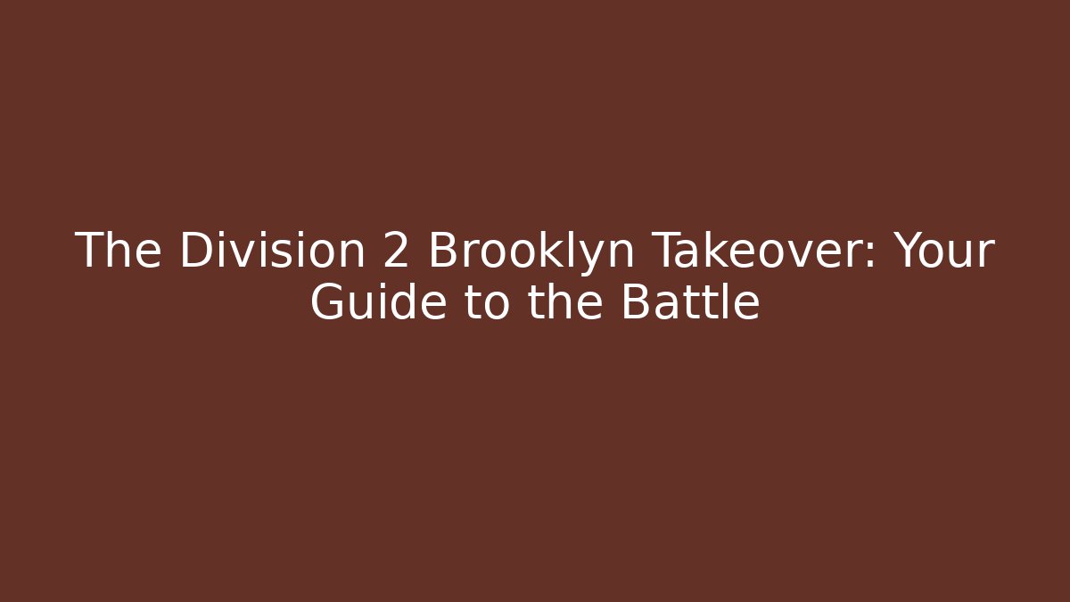 The Division 2 Brooklyn Takeover: Your Guide to the Battle