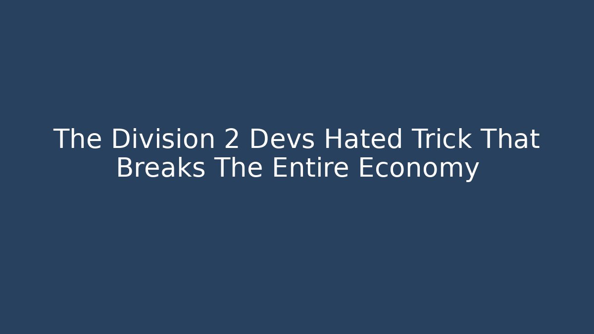 The Division 2 Devs Hated Trick That Breaks The Entire Economy