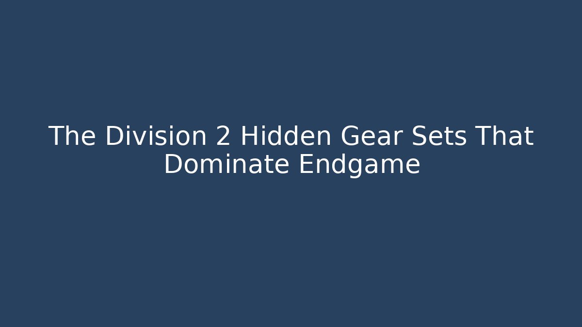 The Division 2 Hidden Gear Sets That Dominate Endgame