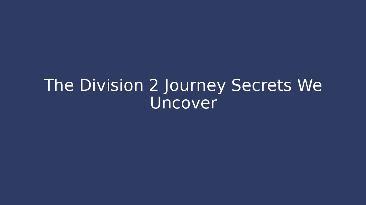 The Division 2 Journey Secrets We Uncover