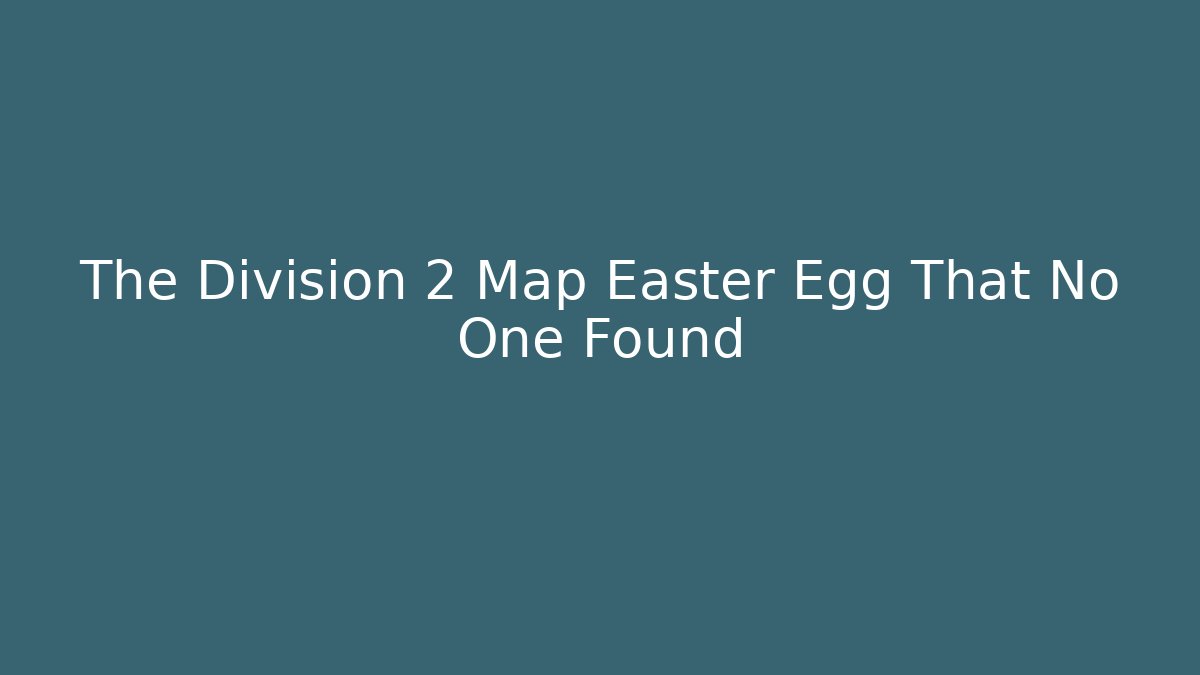 The Division 2 Map Easter Egg That No One Found - Create More Assets