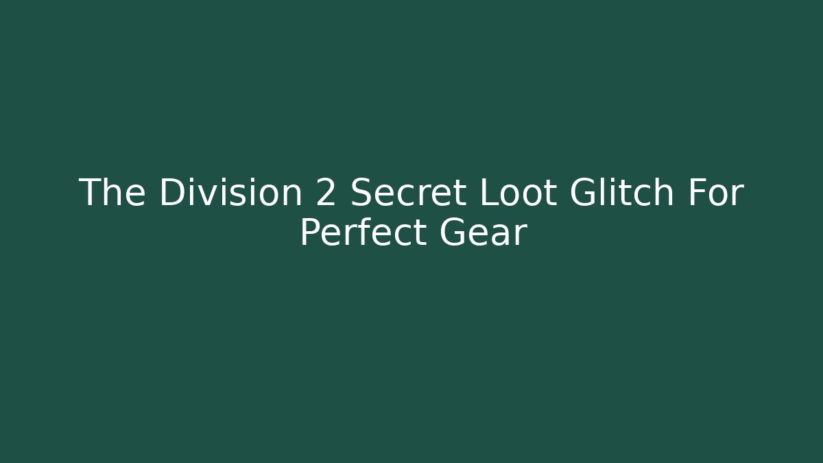 The Division 2 Secret Loot Glitch For Perfect Gear