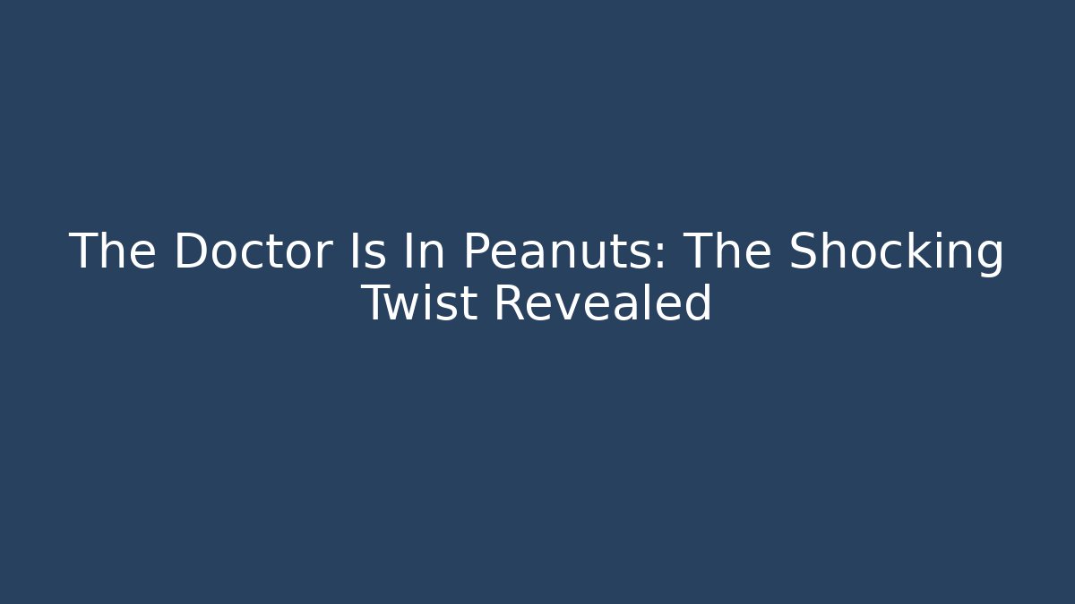 The Doctor Is In Peanuts: The Shocking Twist Revealed