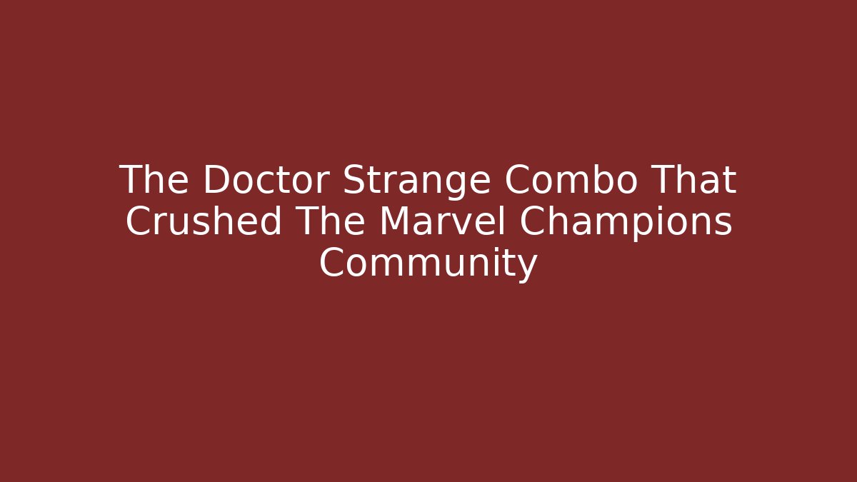 The Doctor Strange Combo That Crushed The Marvel Champions Community