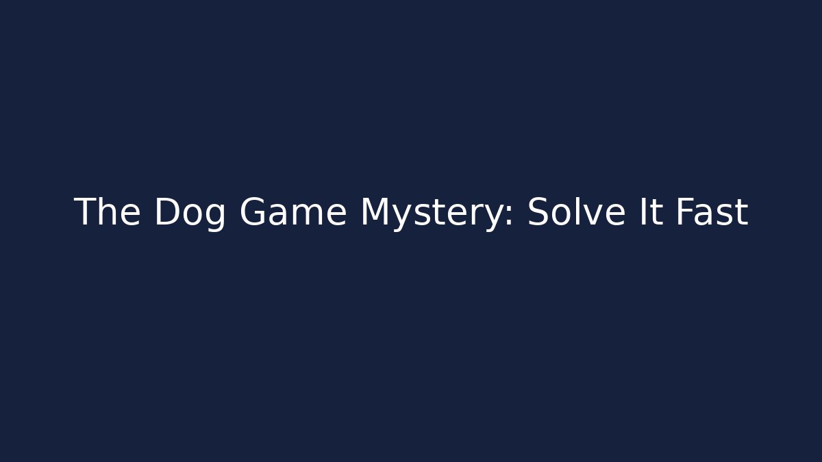 The Dog Game Mystery: Solve It Fast