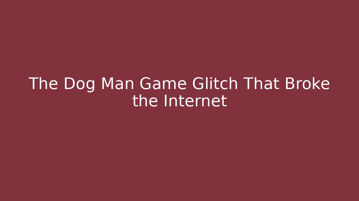 The Dog Man Game Glitch That Broke the Internet