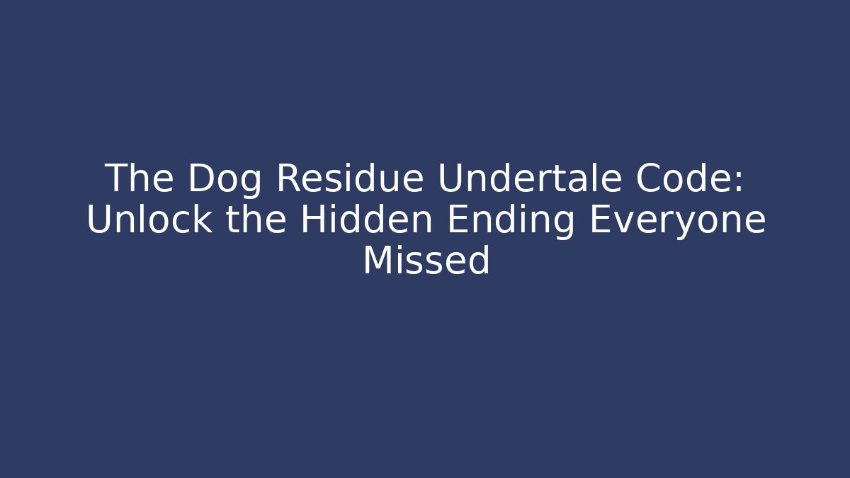 The Dog Residue Undertale Code: Unlock the Hidden Ending Everyone Missed - Create More Assets