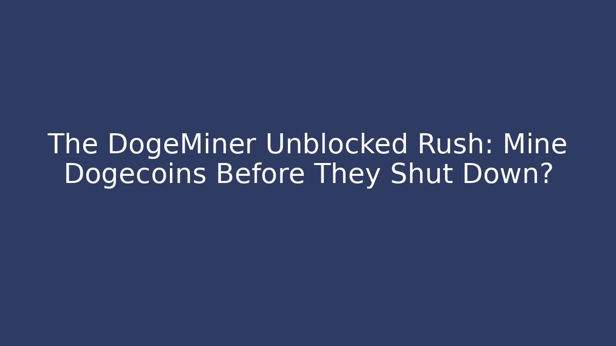The DogeMiner Unblocked Rush: Mine Dogecoins Before They Shut Down?